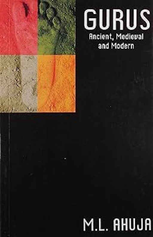 Gurus Ancient,medieval And Modern by M L Ahuja