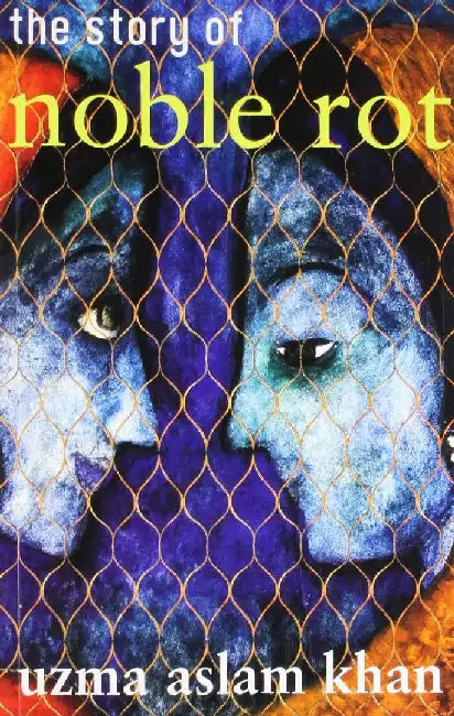 The Story Of Noble Rot by Uzma Aslam Khan