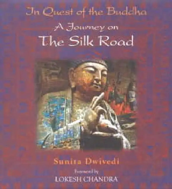 In Quest Of The Buddha : A Journey On The Silk Road by Sunita Dwivedi