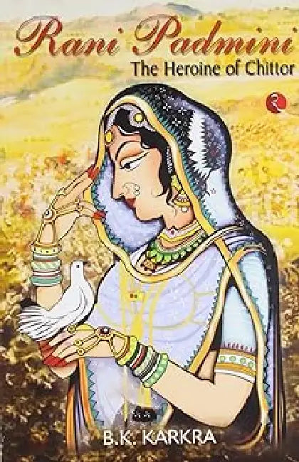 Rani Padmini The Heroine Of Chittor by B K Karkra