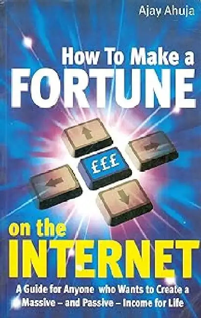 How To Make A Fortune On Internet by Ajay Ahuja