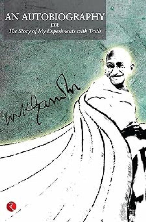 An Autobiography Or The Story Of My Experiments With Truth by M K Gandhi