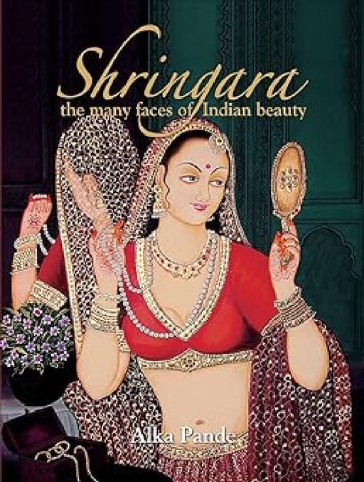 Shringara The Many Faces Of Indian Beauty by Alka Pande
