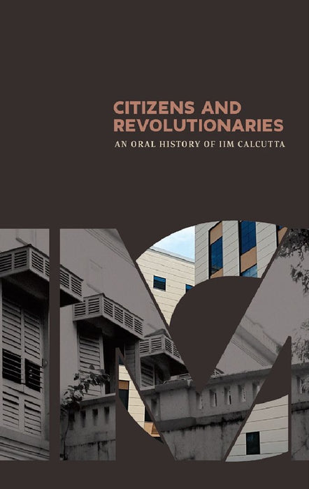 Citizens And Revolutionaries : An Oral History Of Iim Calcutta