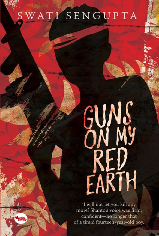 Guns On My Red Earth by Swati Sen Gupta