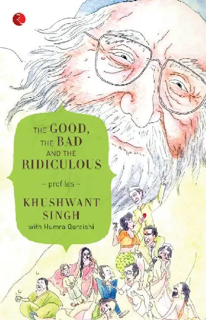 The Good, The Bad And The Ridiculous by Khushwant Singh