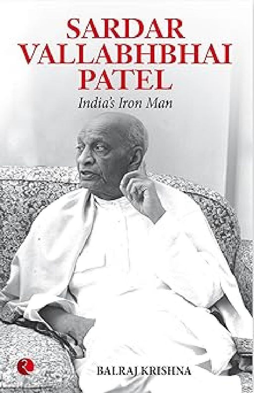 Sardar Vallabhbhai Patel Indias Iron Man by Balraj Krishna