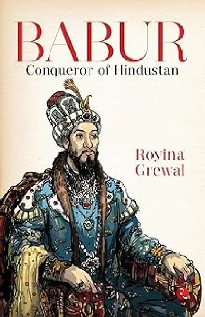 Babur Conqueror Of Hindustan by Royina Grewal