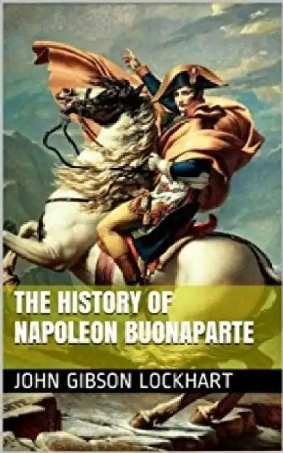 The History Of Napoleon Buonaparte by John Gibsonockhart