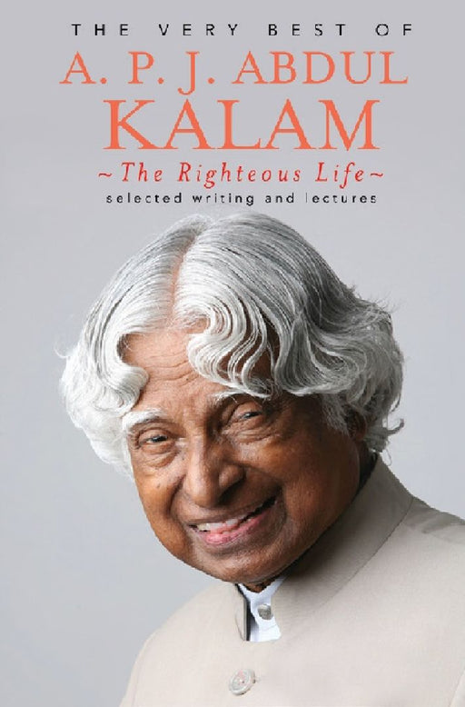 The Very Best Of A P J Abdul Kalam : The Righteous Of Life by A.P.J Abdul Kalam