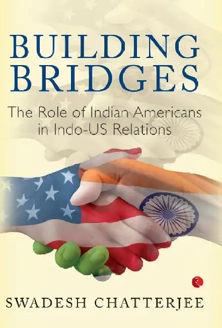 Building Bridges The Role Of Indian Americans In Indo-us Relations by Swadesh Chatterjee