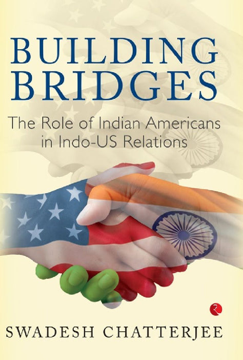 Building Bridges The Role Of Indian Americans In Indo-us Relations by Swadesh Chatterjee
