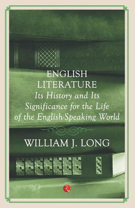 English Literature: Its History and Its Significance For the Life of the Englishspeaking World by William J. Long