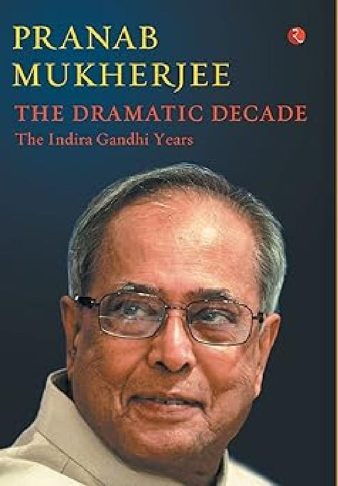 Dramatic Decade The Indira Gandhi Y by Pranab Mukherjee