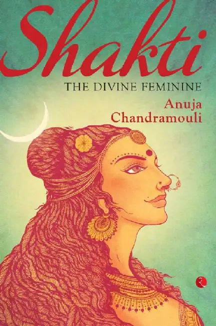 Shakti The Divine Feminine by Anuja Chandramouli