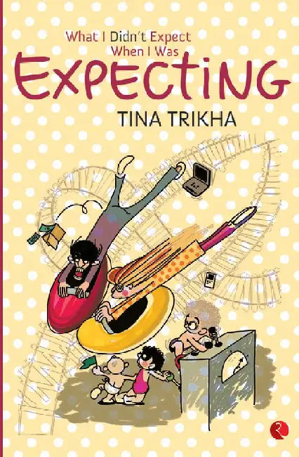 What I Didn'T Expect When I Was Expecting by Tina Trikha