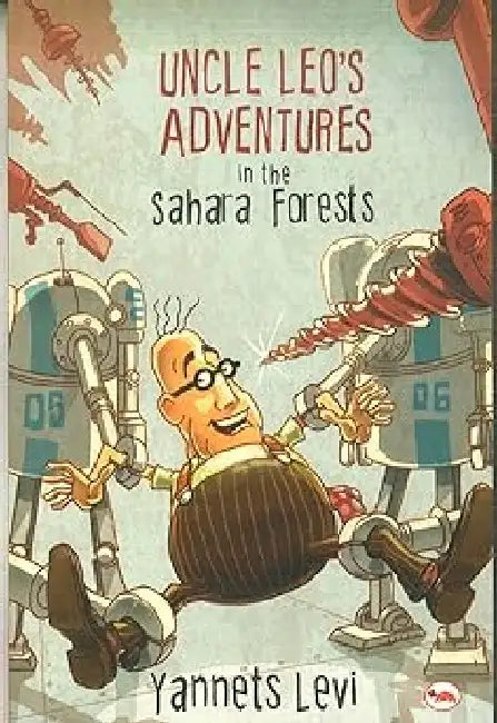 Uncle Leo's Adventures In Sahara Forests by Yannets Levi