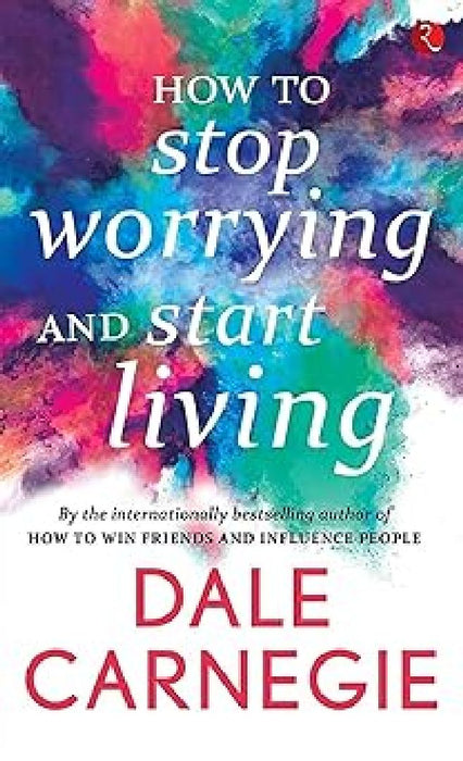 How To Stop Worrying And Start Living by Dale Carnegie