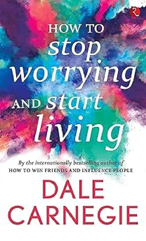 How To Stop Worrying And Start Living by Dale Carnegie