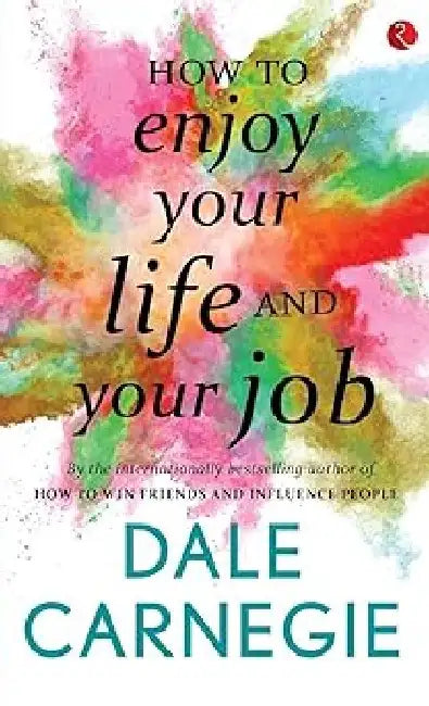 How To Enjoy Your Life And Your Job by Dale Carnegie