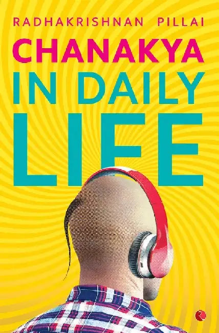 Chanakya In Daily Life by Radhakrishnan Pillai