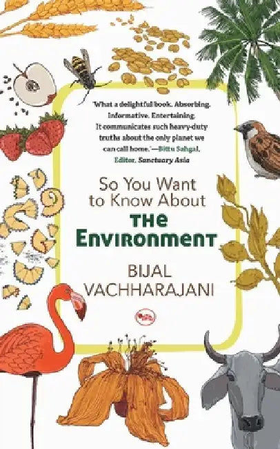 So You Want To Know About The Environment by Bijal Vachharajani