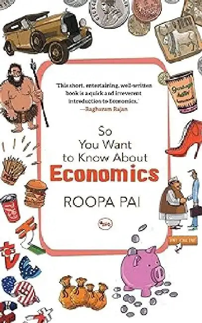 So You Want To Know About Economics by Roopa Pai