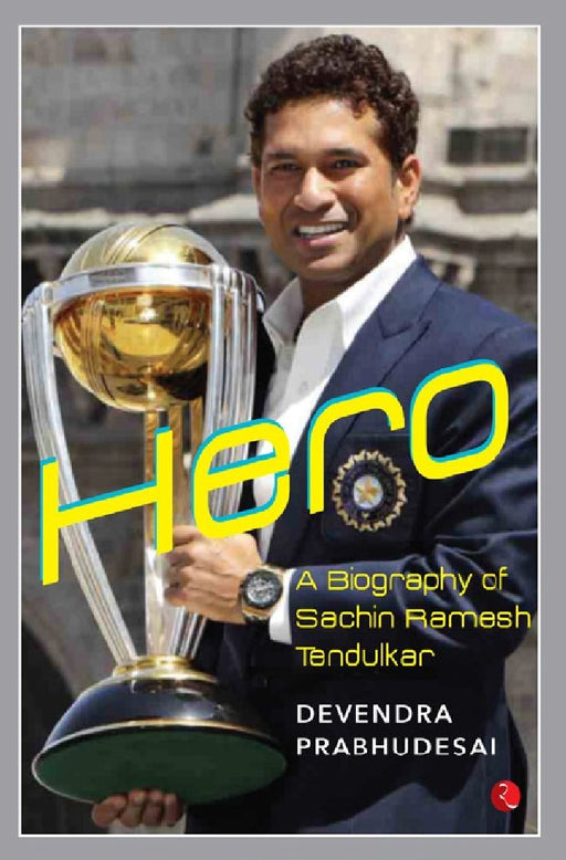 Hero - A Biography Of Sachin Tendulkar by Devendra Prabhudesai