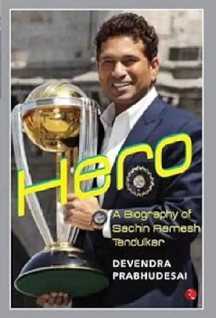 Hero - A Biography Of Sachin Tendulkar by Devendra Prabhudesai