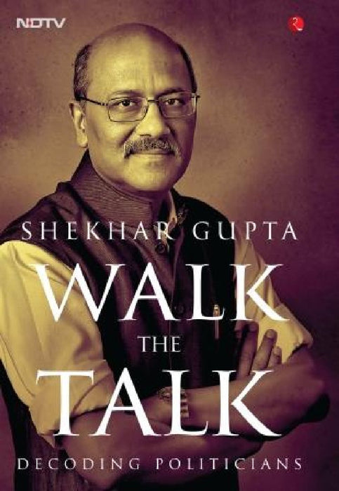 Walk The Talk by Shekhar Gupta