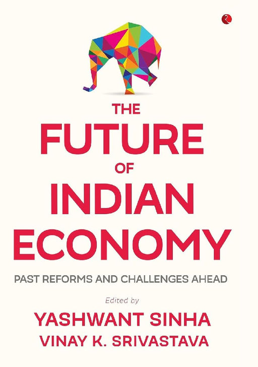The Future Of Indian Economy by Yashwant Sinha And Vinay K. Srivastava