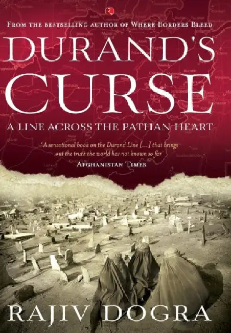 Durand's Curse: A Line Across the Pathan Heart by Rajiv Dogra