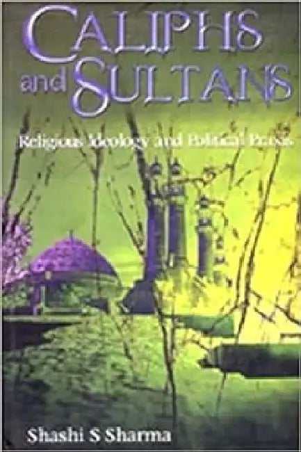 Caliphs And Sultans by Shashi S Sharma