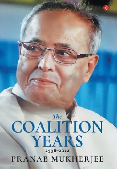 The Coalition Years by Pranab Mukherjee