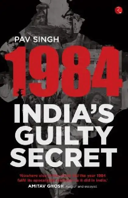 1984 - India'S Guilty Secret by Pav Singh