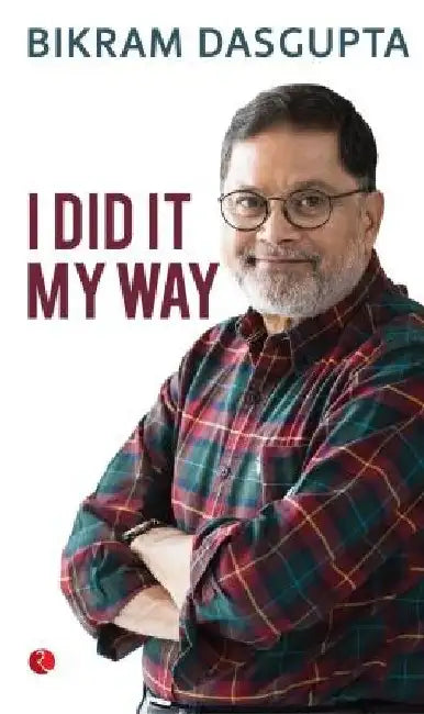 I Did It My Way by Bikram Dasgupta