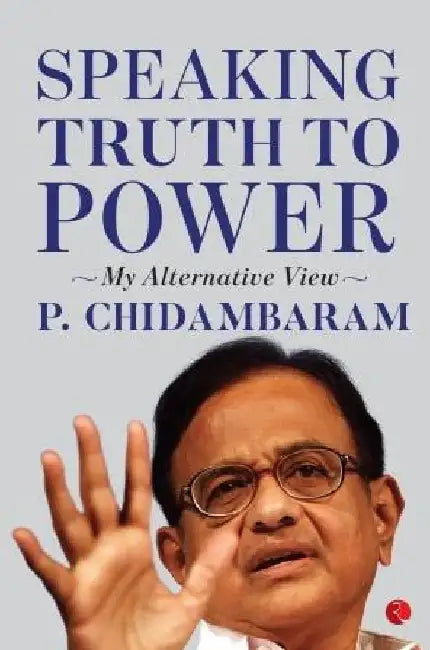 Speaking Truth To Power by P. Chidambaram