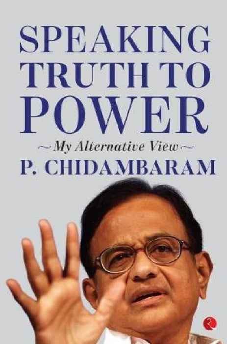 Speaking Truth To Power by P. Chidambaram