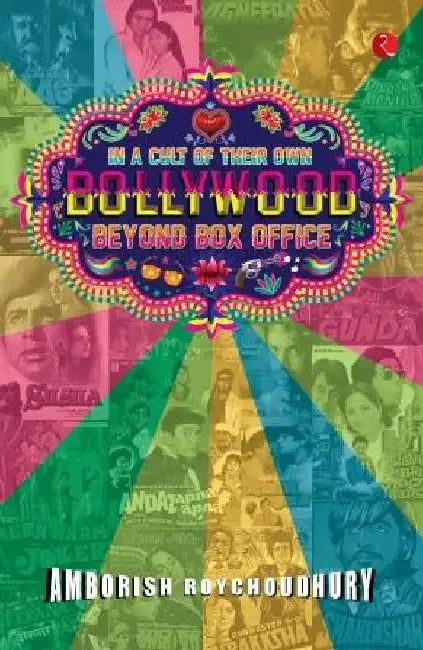In A Cult Of Their Own Bollywood Beyond Box Office by Amborish Roychoudhury