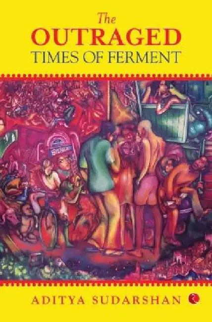 The Outraged Time Of Ferment by Aditya Sudarshan