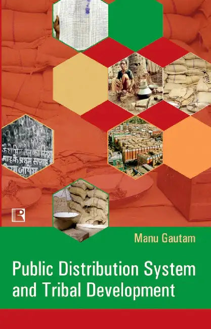 Public Distribution System And Tribal Development: A Study Of Western Tribal Belt Of Madhya Pradesh by Manu Gautam