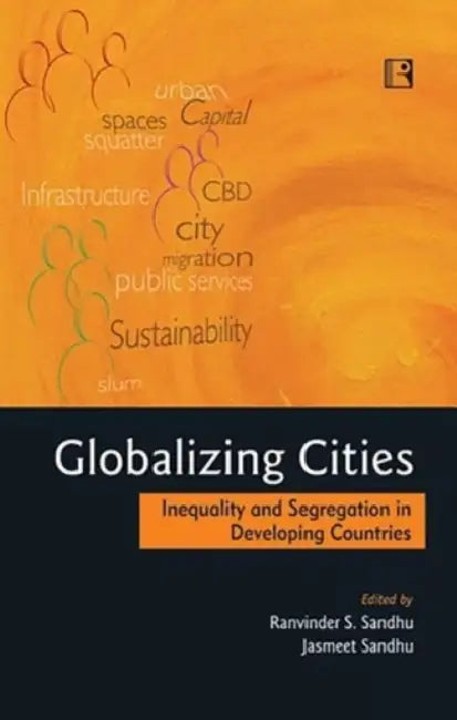 Globalizing Cities: Inequality And Segregation In Developing Countries by Ranvinder S. Sandhu