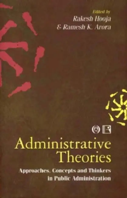 Administrative Theories: Approaches, Concepts And Thinkers In Public Administration by Rakesh Hooja
