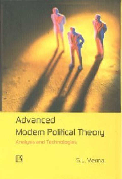 Advanced Modern Political Theory: Analysis and Technologies by Verma, S. L.