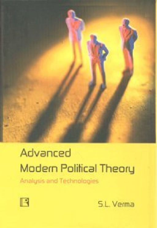 Advanced Modern Political Theory: Analysis and Technologies by Verma, S. L.