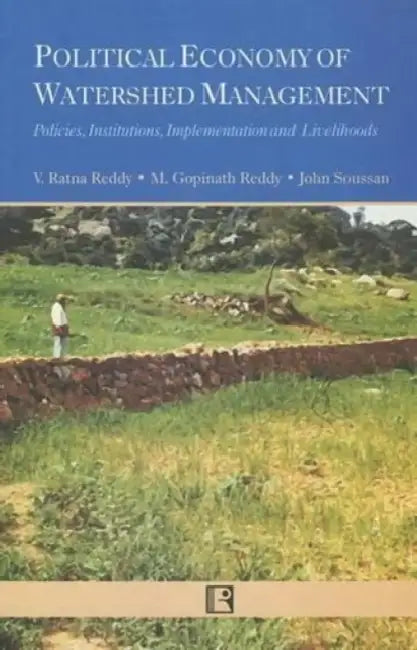 Political Economy Of Watershed Management: Policies, Institutions, Implementation And Livelihoods by V. Ratna Reddy