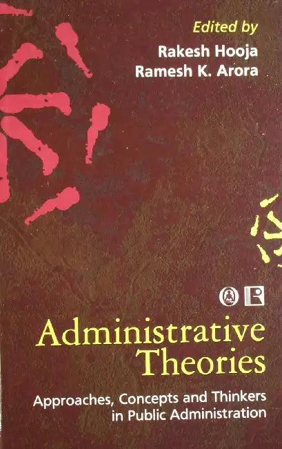 Administrative Theories: Approaches, Concepts And Thinkers In Public Administration by Rakesh Hooja