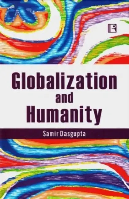 Globalization And Humanity  by Samir Dasgupta