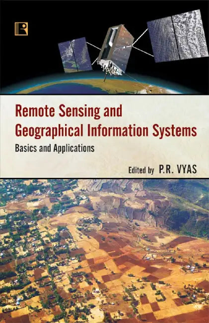 Remote Sensing And Geographical Information Systems: Basics And Applications by P.R. Vyas