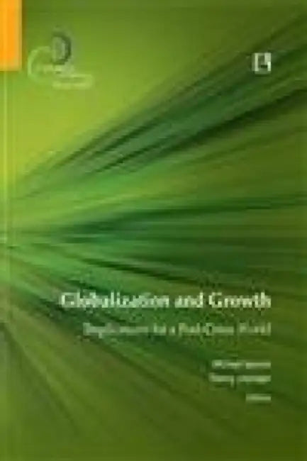 Globalization And Growth: Implications For A Post-Crisis World by Michael Spence